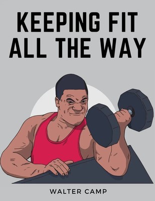 Keeping Fit All the Way Walter Camp Taschenbuch Englisch 2023 Exotic Publisher