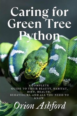 Caring for Green Tree Python: A complete guide to their beauty, habitat, diet, h