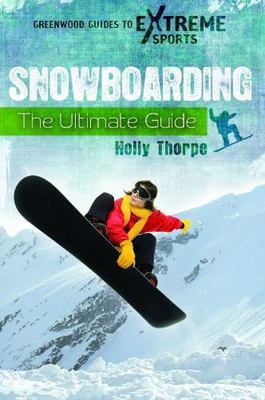 Snowboarding: The Ultimate Guide (Greenwood Guides to Extreme Sports), Thorpe, H