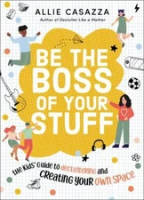 Be the Boss of Your Stuff: The Kids' Guide to Decluttering and Creating Your...