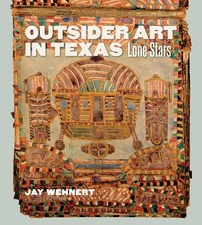 Outsider Art in Texas: Lone Stars (Volume 20) (Joe and Betty Moore Texas Art Se,