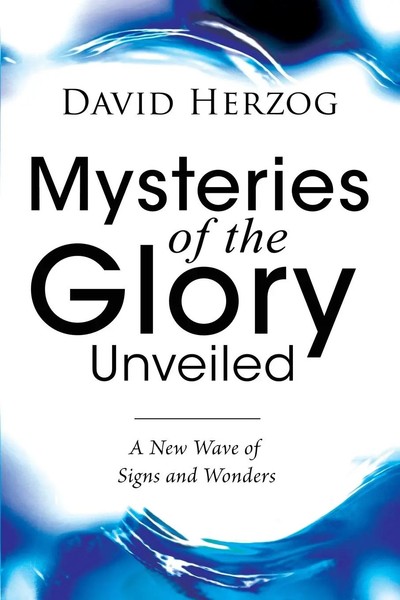Mysteries Of The Glory Unveiled A New Wave Of Signs And Wonders David Herzog-image