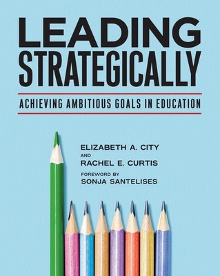 Leading Strategically: Achieving Ambitious Goals in Education by Elizabeth A. Ci