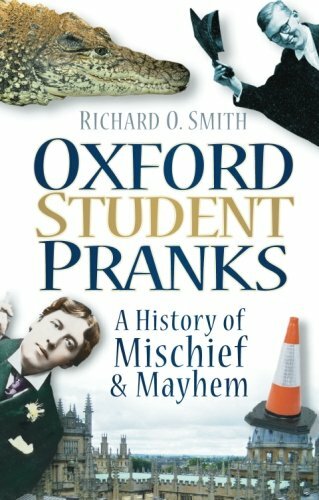 Oxford Student Pranks: A History Of Mischief And Mayhem By Richard O Smith