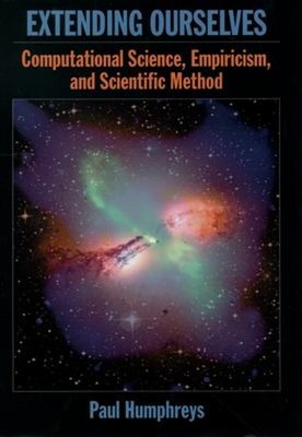 Extending Ourselves : Computational Science, Empiricism, and Scie