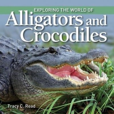Exploring the World of Alligators and Crocodiles by Read, Tracy C.