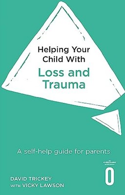 Helping Your Child with Loss, Change and Trauma: A self-help gui