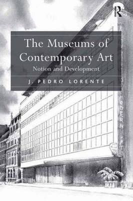 The Museums of Contemporary Art: Notion and Development by J. Pedro Lorente (Eng