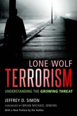 Lone Wolf Terrorism: Understanding the Growing Threat by Jeffrey D. Simon: Used