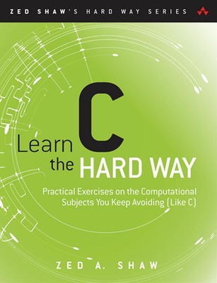 Learn C the Hard Way: Practical Exercises on the Computational Su
