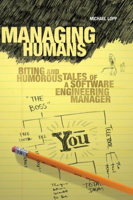 Managing Humans Biting and Humorous Tales of a Software Engineering Manager Lopp