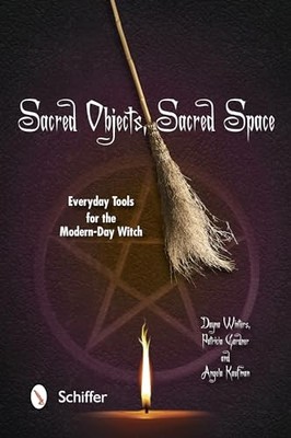 Sacred Objects, Sacred Space : Everyday Tools for the Modern-Day Witch by ...