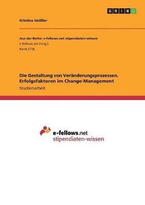 Die Gestaltung von Veranderungsprozessen. Erfolgsfaktoren im Change-Management b