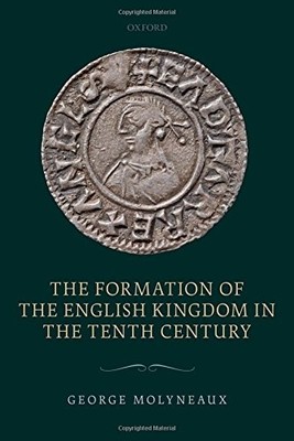 The Formation of the English Kingdom in the Tenth Century - Molyneaux, George
