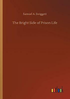 The Bright Side of Prison Life by Samuel A Swiggett (Paperback, 2020)