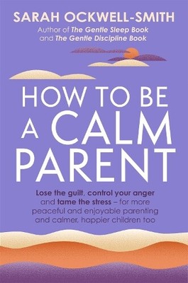 Sarah Ockwell-Smith How to Be a Calm Parent (Paperback) (UK IMPORT)