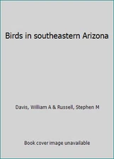 Birds in southeastern Arizona by Davis, William A & Russell, Stephen M