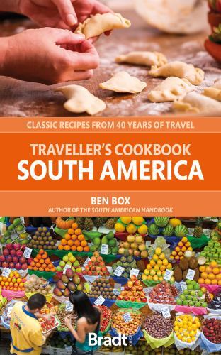 Traveller's Cookbook: South America : Classic Recipes from 40 Years of Travel...