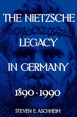 The Nietzsche Legacy in Germany: 1890 - 1990 (Weimar and Now: German Cultura...