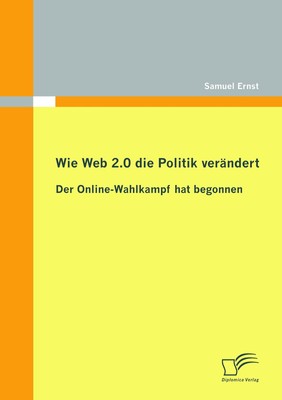Wie Web 2.0 die Politik verändert: Der Online-Wahlkampf hat begonnen Samuel Erns