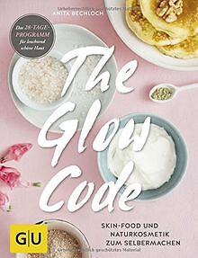 The Glow Code: Skin-Food und Naturkosmetik zum Selb... | Buch | Zustand sehr gut