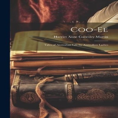 Coo-ee Tales of Australian Life by Australian Ladies Harriet Anne