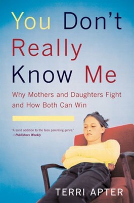 You Don't Really Know Me : Why Mothers & Daughters Fight And How Both Can Win...