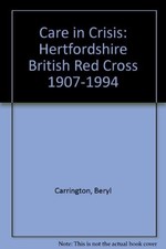 Care in Crisis: Hertfordshire British Red Cross 1907-1994, Carrington, Beryl, Go