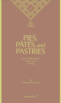Charlotte Birnbaum - on the Table Pies, Pates and Pastries Secrets Old and New