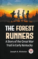 The Forest Runners A Story Of The Great War Trail In Early Kentucky | Altsheler