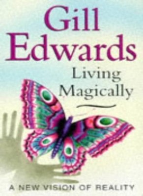 Living Magically: A new vision of reality,Gill Edwards