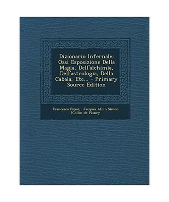 Dizionario Infernale: Ossi Esposizione Della Magia, Dell'alchimia, Dell'astrolog