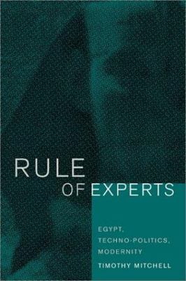 Rule of Experts: Egypt, Techno-Politics, Modernity by Mitchell, Timothy