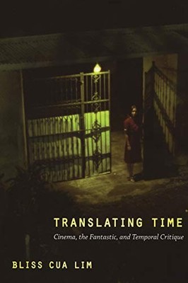 TRANSLATING TIME: CINEMA, THE FANTASTIC, AND TEMPORAL By Bliss Cua Lim