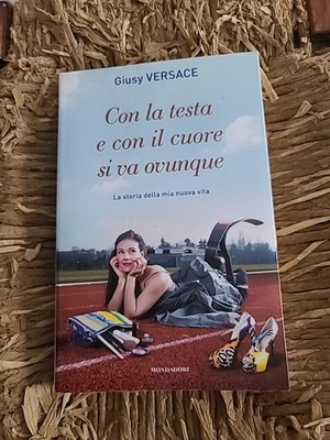 MIT KOPF UND HERZ GEHT MAN ÜBERALL HIN Giusy Versace Ed. Mondadori 2013