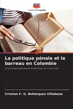 La politique pnale et le barreau en Colombie by Cristian F.G. Boh?rquez Villabon