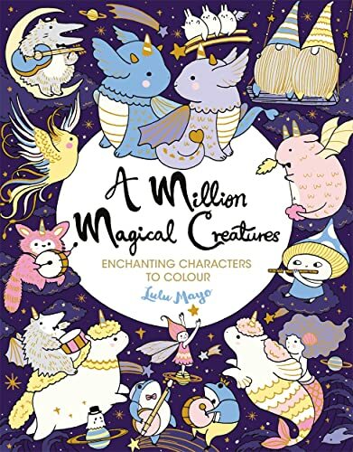 A Million Magical Creatures: Enchanting Characters to Colour (A Million Creat.
