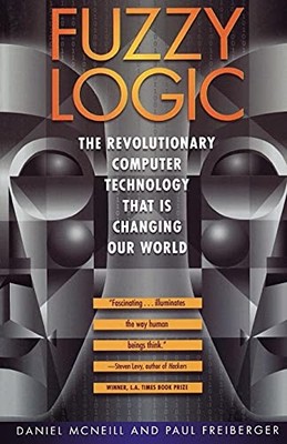 Fuzzy Logic: The Revolutionary Computer Technology that Is Cha ,