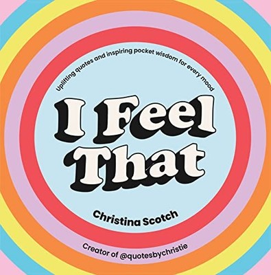 I Feel That: Uplifting Quotes and Inspiring Pocket Wisdom for Ev