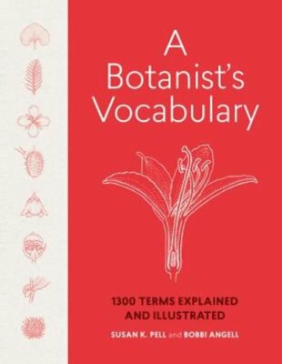 A Botanist's Vocabulary: 1300 Terms Explained and Illustrated by Bobbi Angell