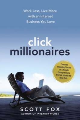 Click Millionaires: Work Less, Live More with an Internet Business You Love: New