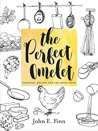The Perfect Omelet: Essential Recipes for the Home Cook,John E.