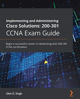 Implementing and Administering Cisco Solutions: 200-301 CCNA Exam Guide: ...