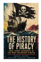 The History Of Piracy: True Story Accounts Of The Most Notorious Pirates Buch