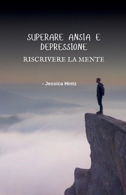 Superare ansia e depressione - Riscrivere la mente by Jessica Hintz Paperback Bo
