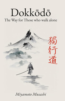 Dokkodo. The Way for Those Who Walk Alone: The 21 Principles of Japanese Samurai