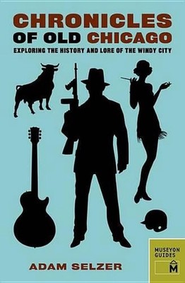 Chronicles of Old Chicago: Exploring the History and Lore of the Windy City by A