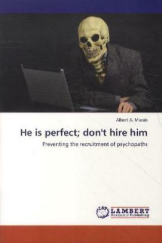 He is perfect; don't hire him Preventing the recruitment of psychopaths 1964 - Marais, Albert A.