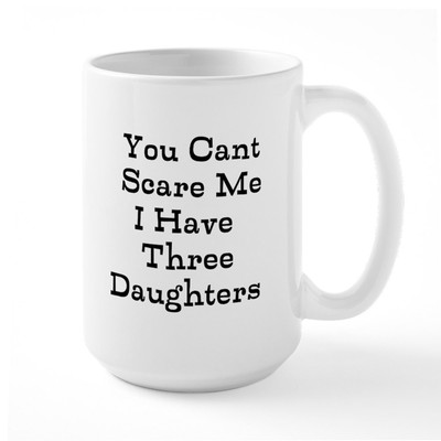 CafePress You Cant Scare Me I Have Three Daughters Mugs Large Mug (1261646077)