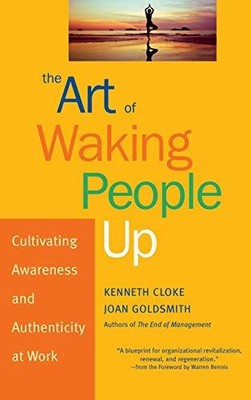 The Art of Waking People Up: Cultivating Awareness and Authenticity at Work by 